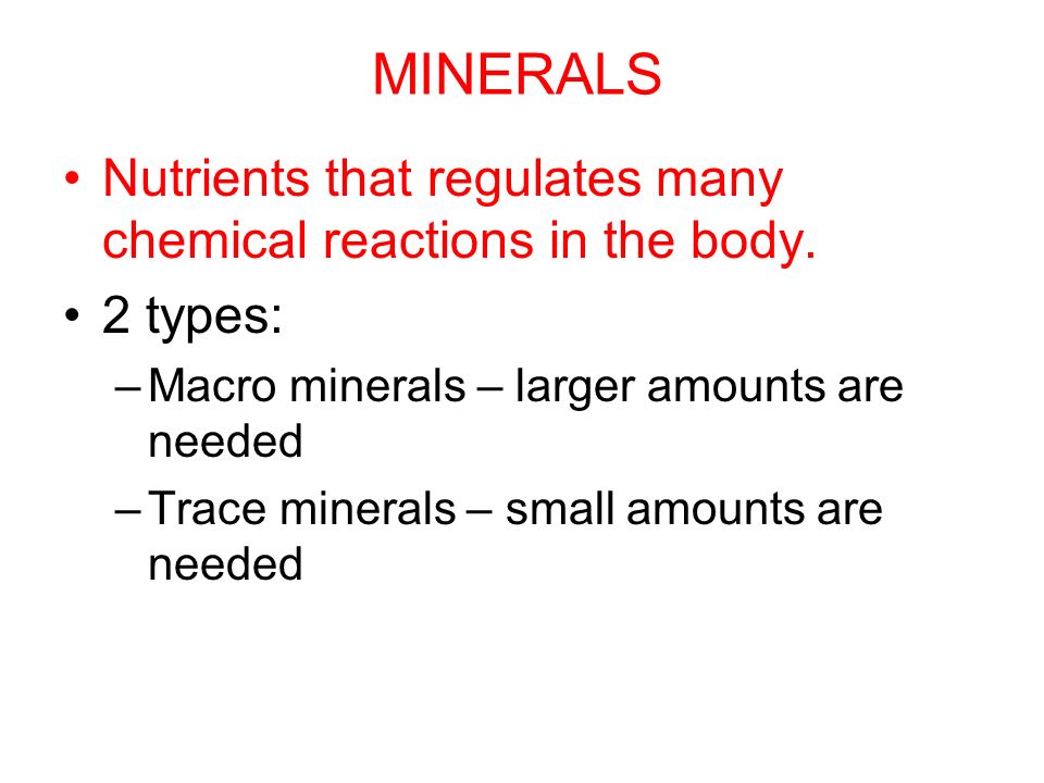 MINERALS Nutrients that regulates many chemical reactions in the body.