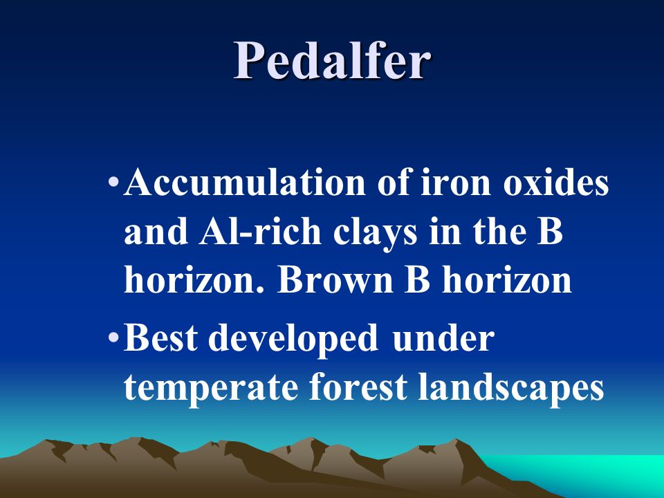 Pedalfer Accumulation of iron oxides and Al-rich clays in the B horizon.
