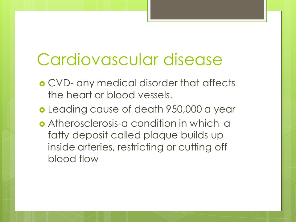 Cardiovascular disease  CVD- any medical disorder that affects the heart or blood vessels.