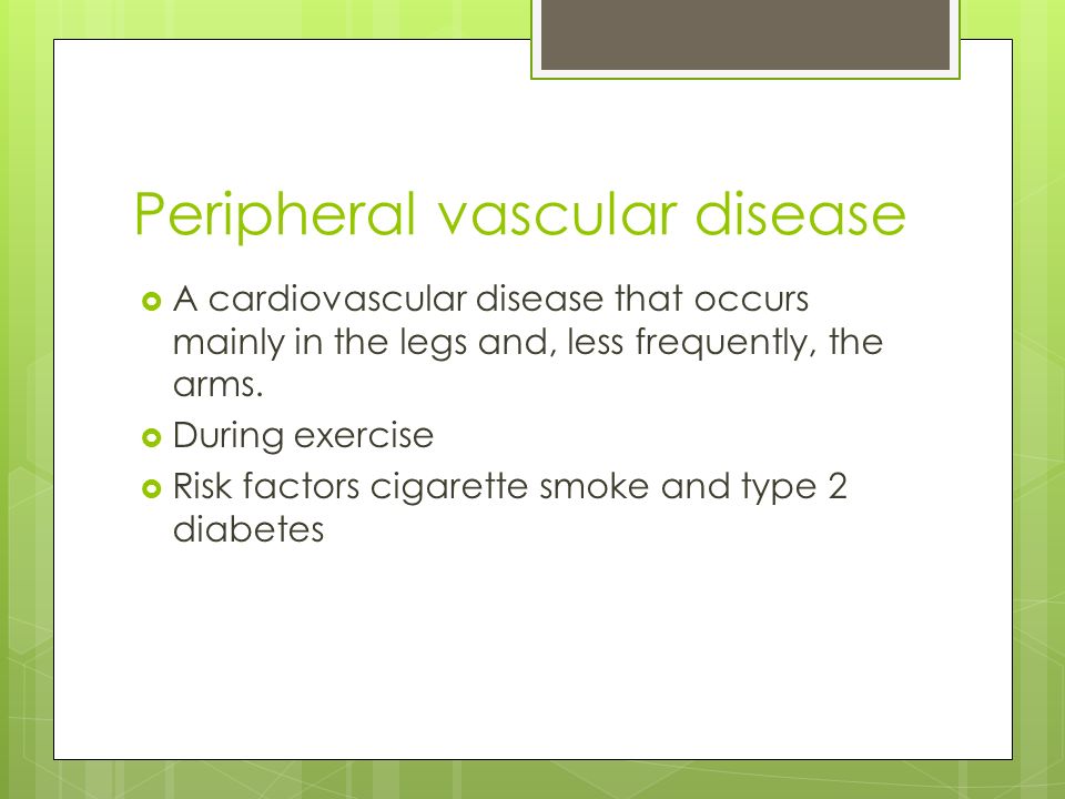 Peripheral vascular disease  A cardiovascular disease that occurs mainly in the legs and, less frequently, the arms.