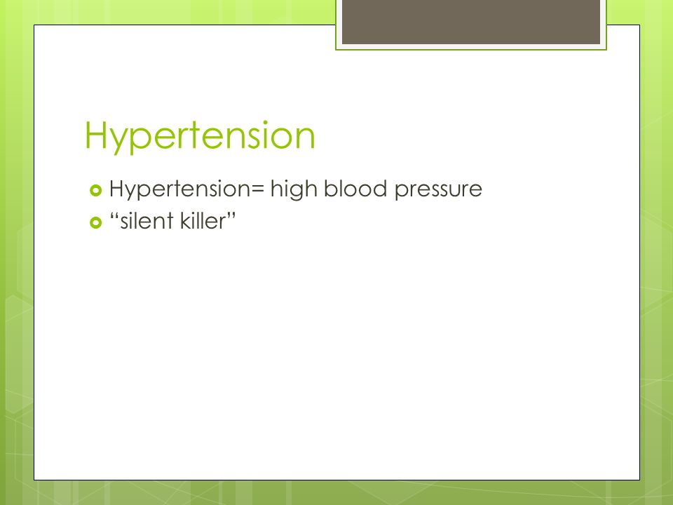 Hypertension  Hypertension= high blood pressure  silent killer