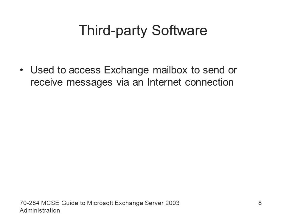 MCSE Guide to Microsoft Exchange Server 2003 Administration 8 Third-party Software Used to access Exchange mailbox to send or receive messages via an Internet connection