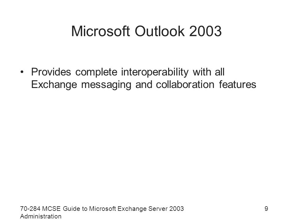 MCSE Guide to Microsoft Exchange Server 2003 Administration 9 Microsoft Outlook 2003 Provides complete interoperability with all Exchange messaging and collaboration features
