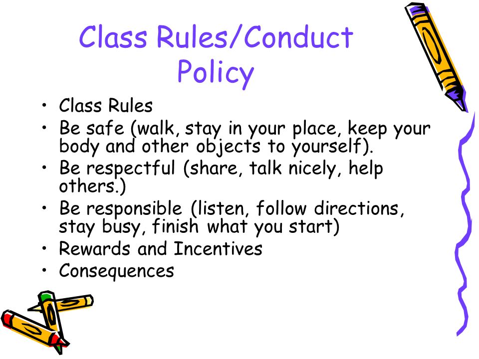 Class Rules/Conduct Policy Class Rules Be safe (walk, stay in your place, keep your body and other objects to yourself).