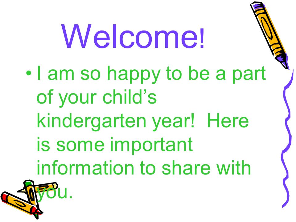 Welcome . I am so happy to be a part of your child’s kindergarten year.