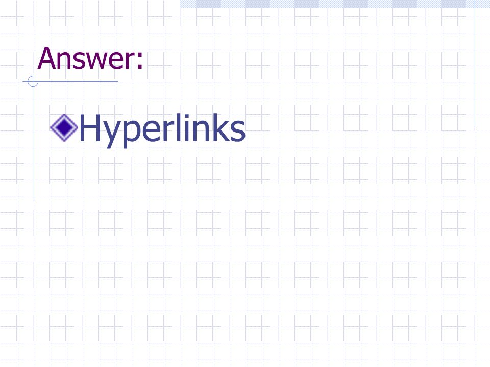 Answer: Hyperlinks