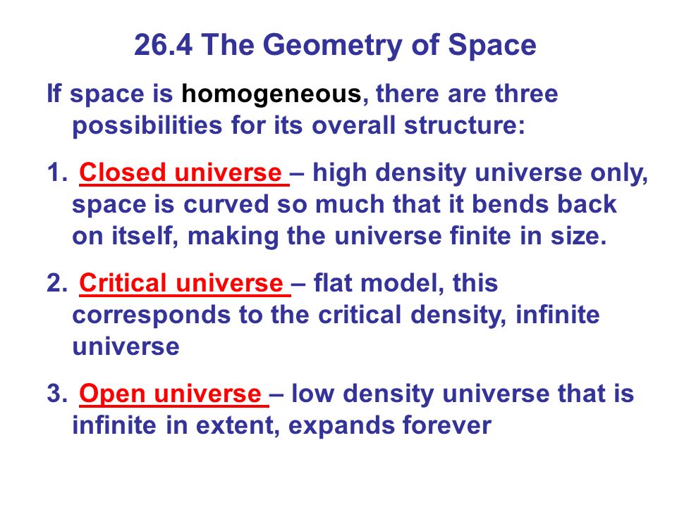 26.4 The Geometry of Space If space is homogeneous, there are three possibilities for its overall structure: 1.