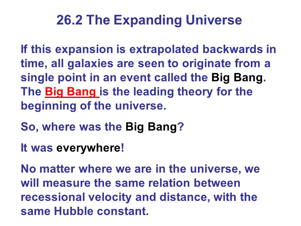 26.2 The Expanding Universe If this expansion is extrapolated backwards in time, all galaxies are seen to originate from a single point in an event called the Big Bang.