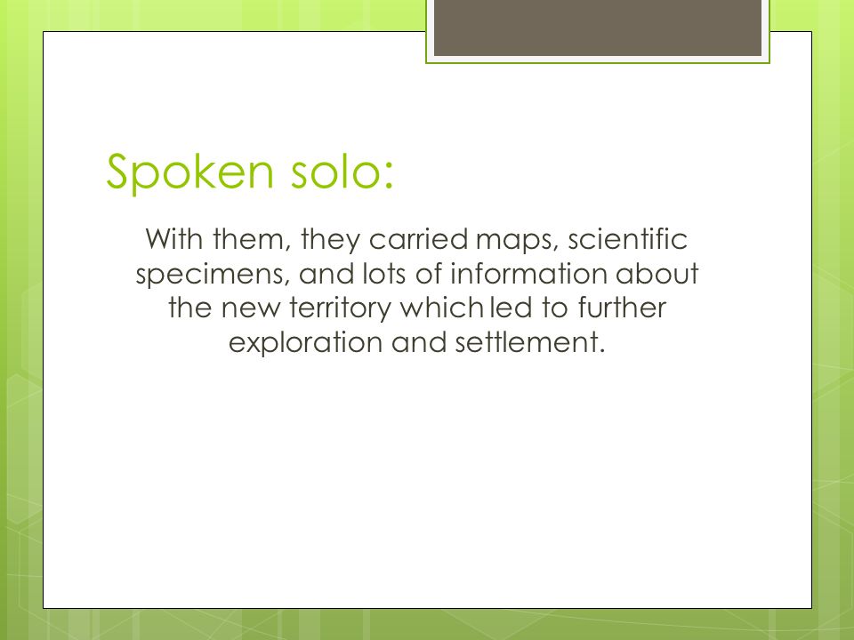 Spoken solo: With them, they carried maps, scientific specimens, and lots of information about the new territory which led to further exploration and settlement.