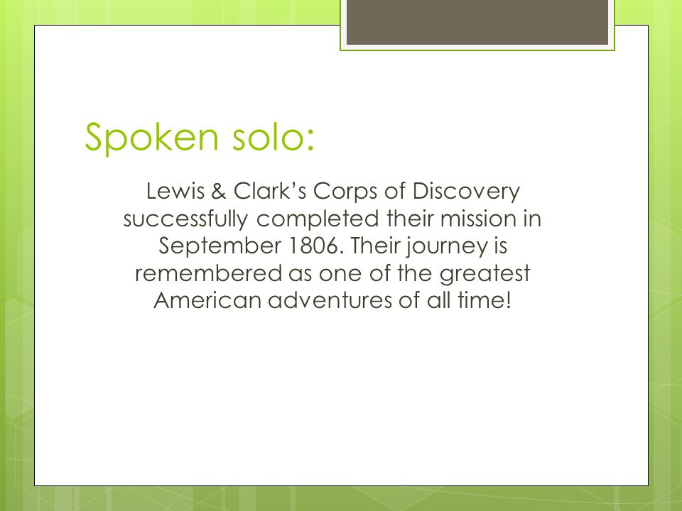 Spoken solo: Lewis & Clark’s Corps of Discovery successfully completed their mission in September 1806.