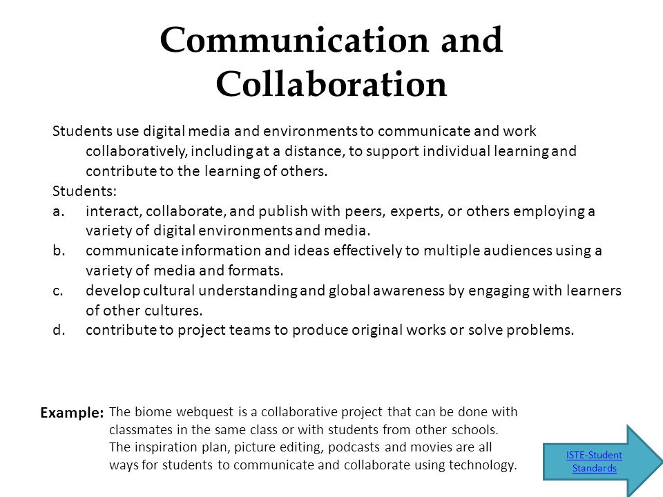 Communication and Collaboration Students use digital media and environments to communicate and work collaboratively, including at a distance, to support individual learning and contribute to the learning of others.