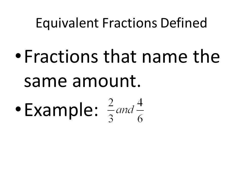 Equivalent Fractions Defined Fractions that name the same amount. Example: