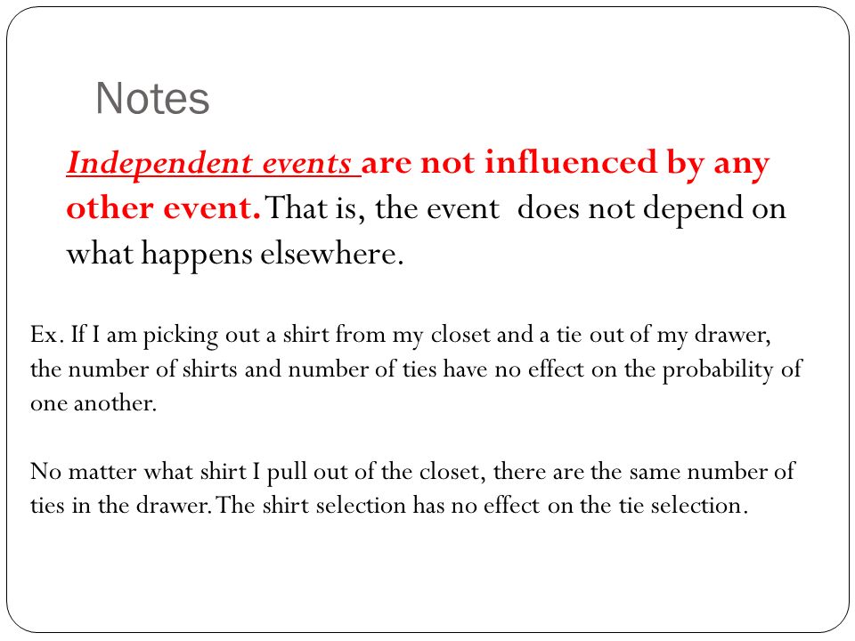 Notes Independent events are not influenced by any other event.