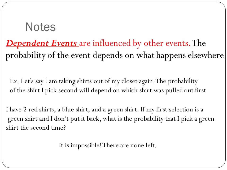 Notes Dependent Events are influenced by other events.