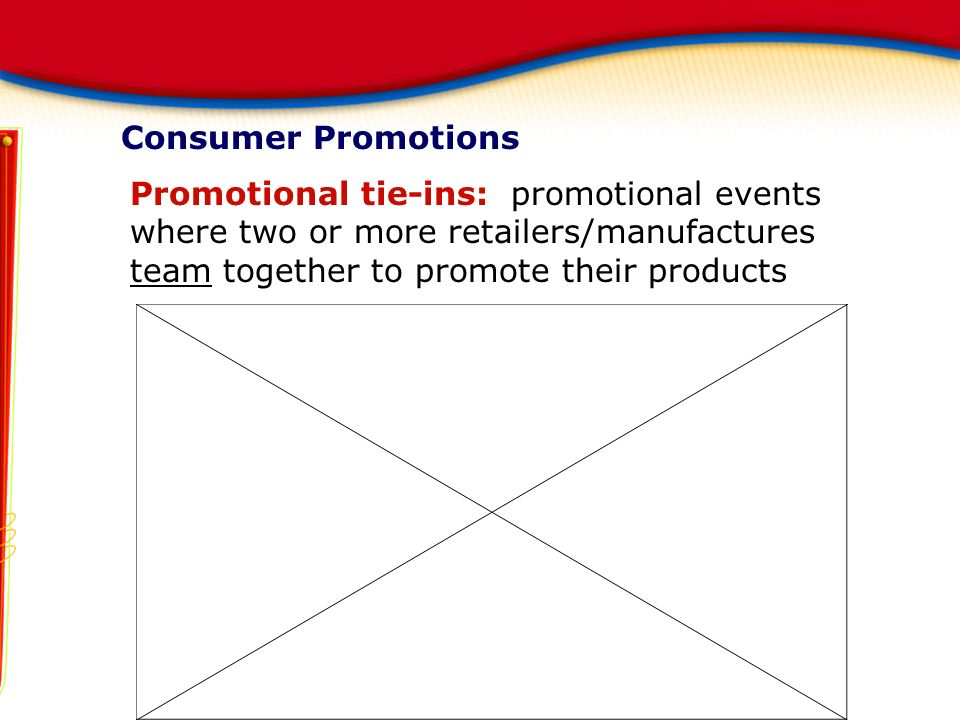 Consumer Promotions Promotional tie-ins: promotional events where two or more retailers/manufactures team together to promote their products Marketing Essentials Chapter 17, Section 17.2