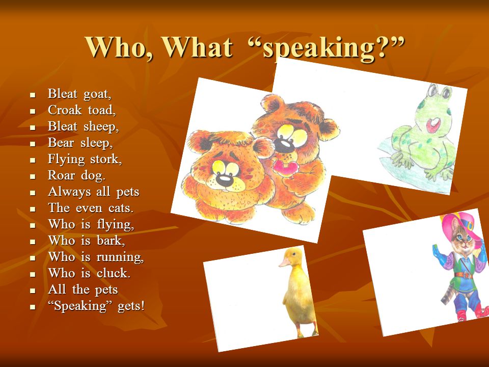 Who, What speaking Bleat goat, Bleat goat, Croak toad, Croak toad, Bleat sheep, Bleat sheep, Bear sleep, Bear sleep, Flying stork, Flying stork, Roar dog.