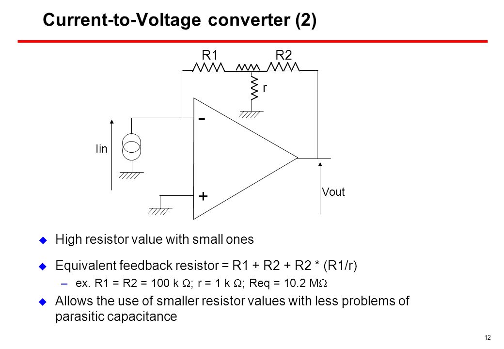 12 Current-to-Voltage converter (2)  Equivalent feedback resistor = R1 + R2 + R2 * (R1/r) –ex.