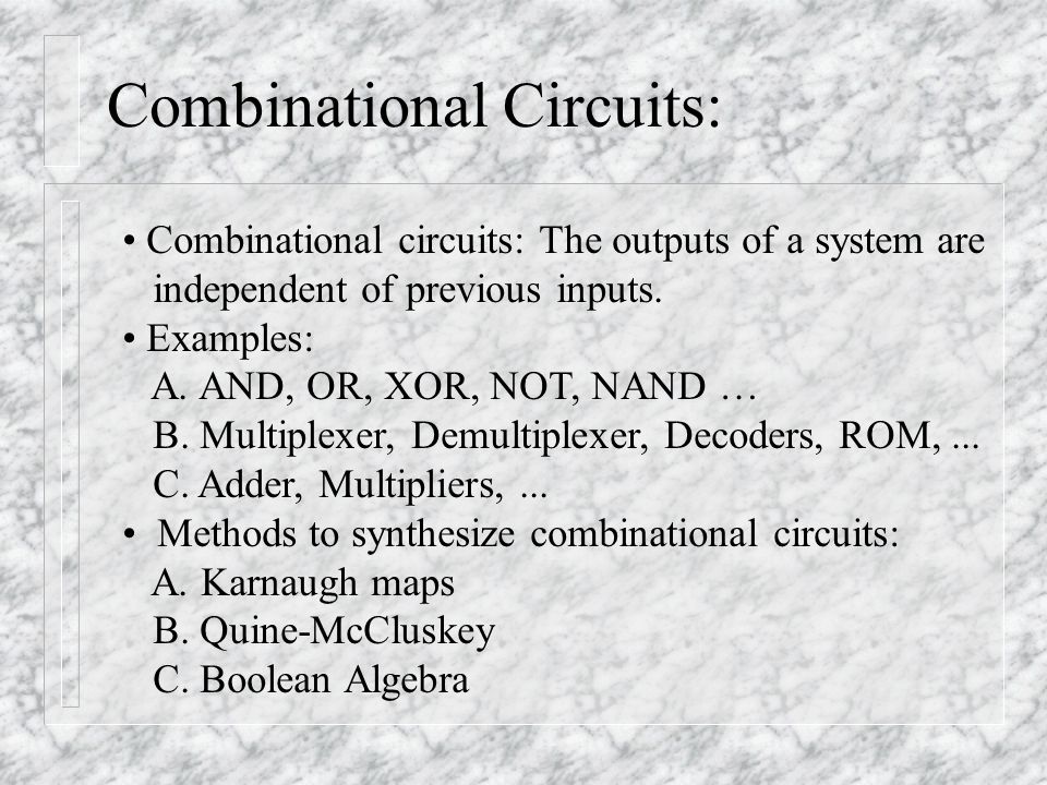 Combinational Circuits: Combinational circuits: The outputs of a system are independent of previous inputs.