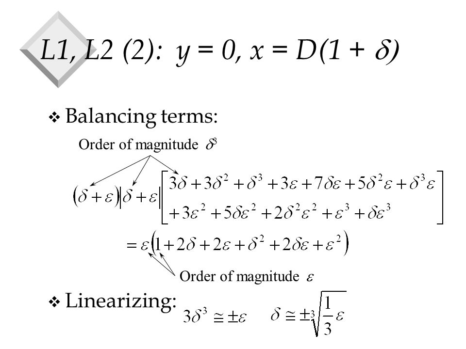 L1, L2 (2): y = 0, x = D(1 +  v Balancing terms: v Linearizing: Order of magnitude  3 Order of magnitude 
