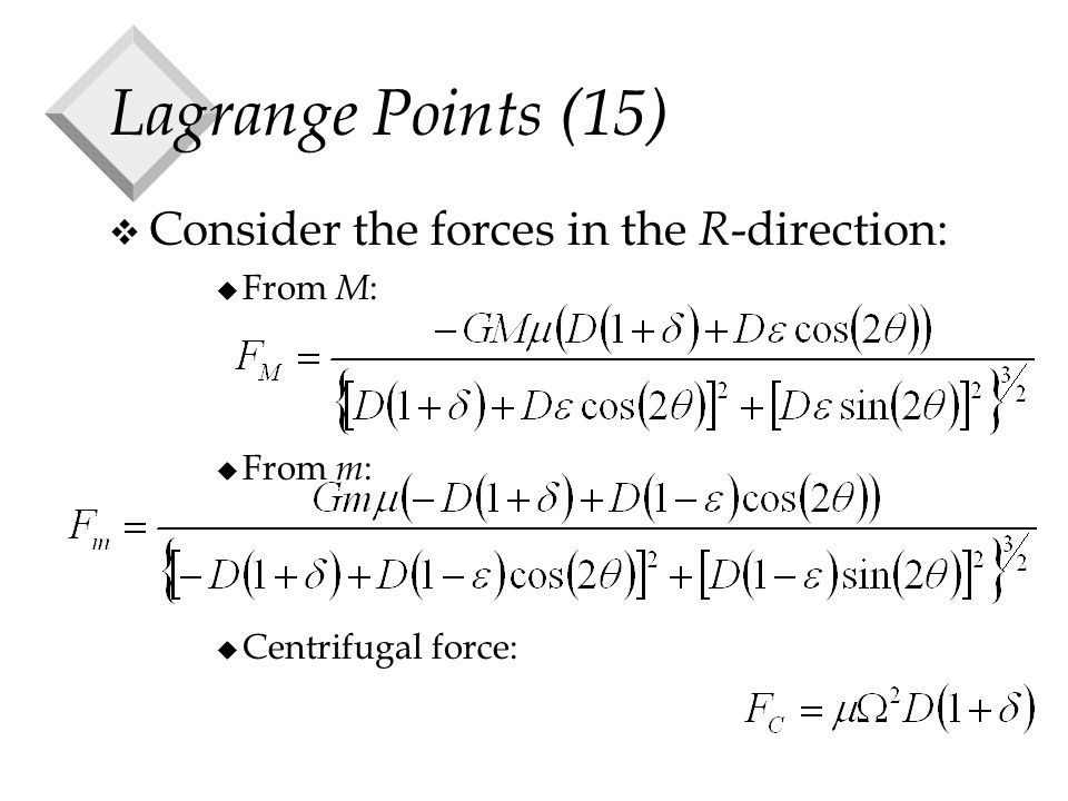 Lagrange Points (15) v Consider the forces in the R -direction: u From M : u From m : u Centrifugal force: