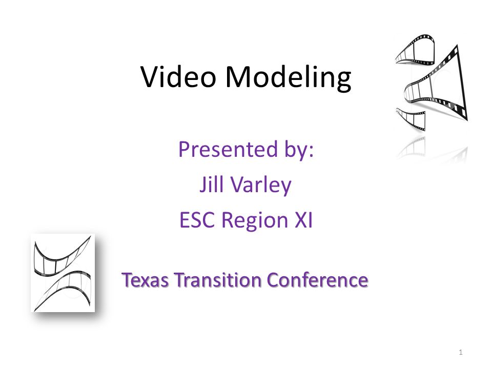 Video Modeling Presented by: Jill Varley ESC Region XI 1 Texas Transition Conference