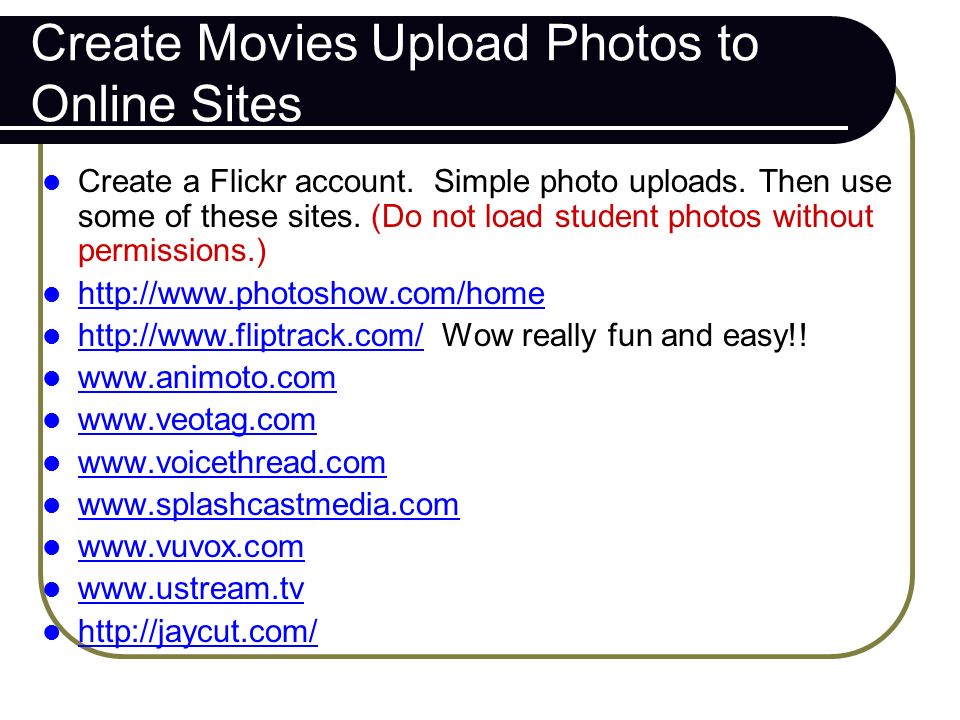 Create Movies Upload Photos to Online Sites Create a Flickr account.