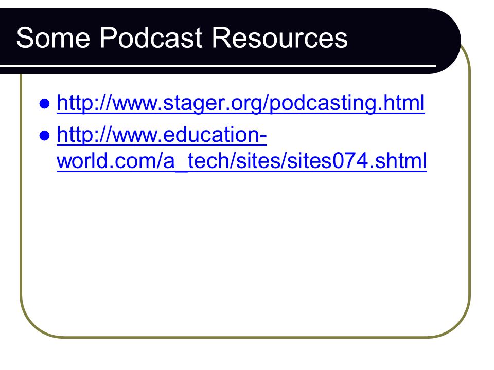 Some Podcast Resources     world.com/a_tech/sites/sites074.shtml   world.com/a_tech/sites/sites074.shtml