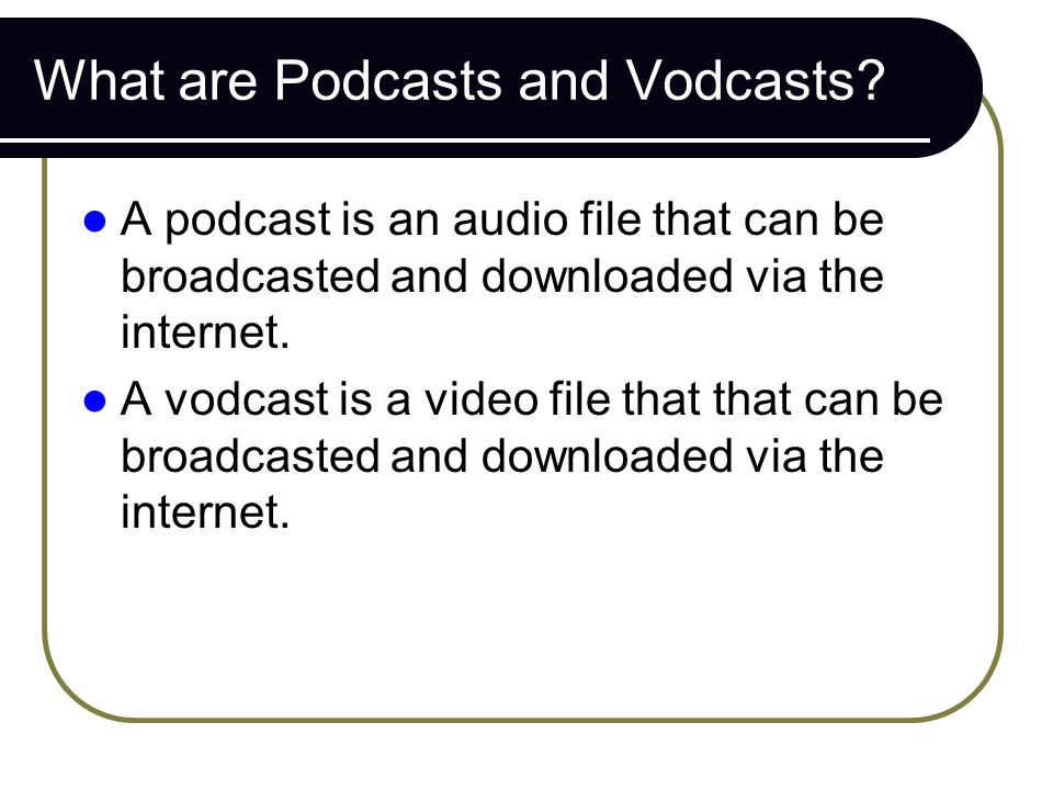 What are Podcasts and Vodcasts.