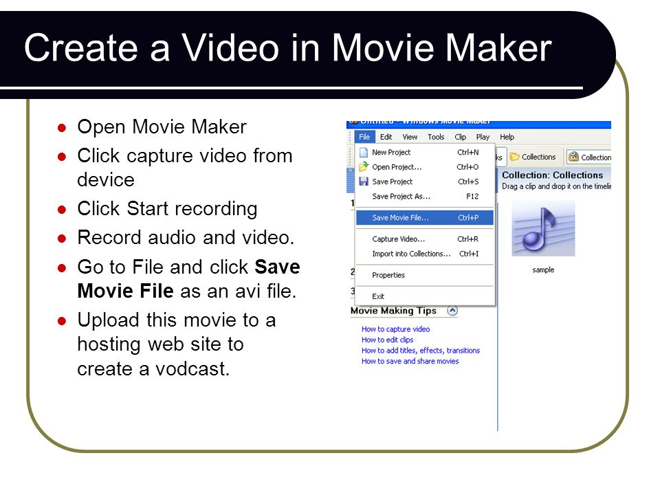 Create a Video in Movie Maker Open Movie Maker Click capture video from device Click Start recording Record audio and video.