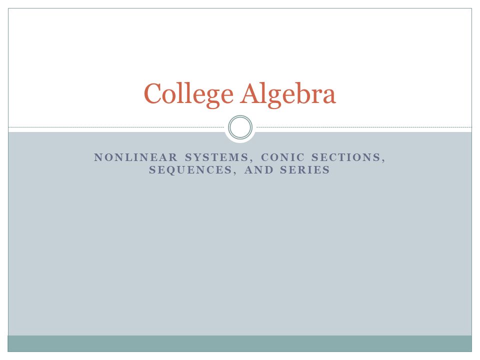 NONLINEAR SYSTEMS, CONIC SECTIONS, SEQUENCES, AND SERIES College Algebra