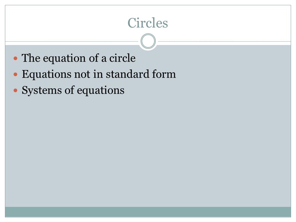 Circles The equation of a circle Equations not in standard form Systems of equations