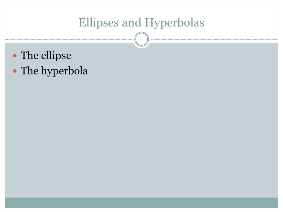 Ellipses and Hyperbolas The ellipse The hyperbola