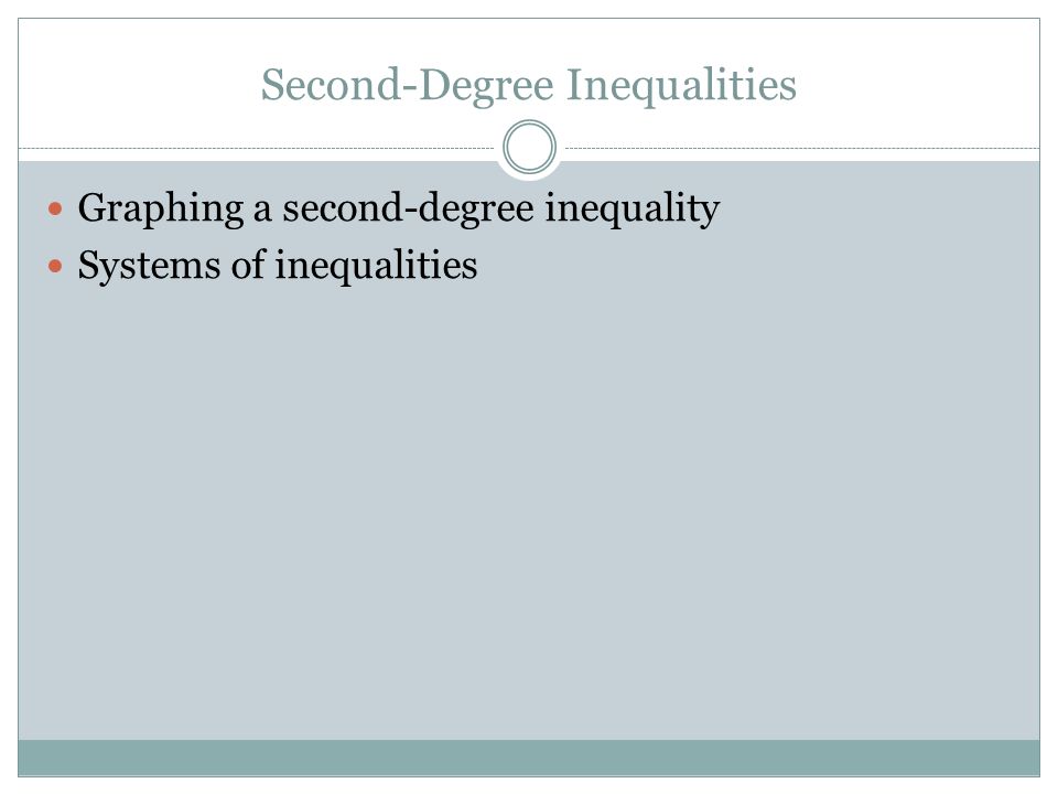 Second-Degree Inequalities Graphing a second-degree inequality Systems of inequalities
