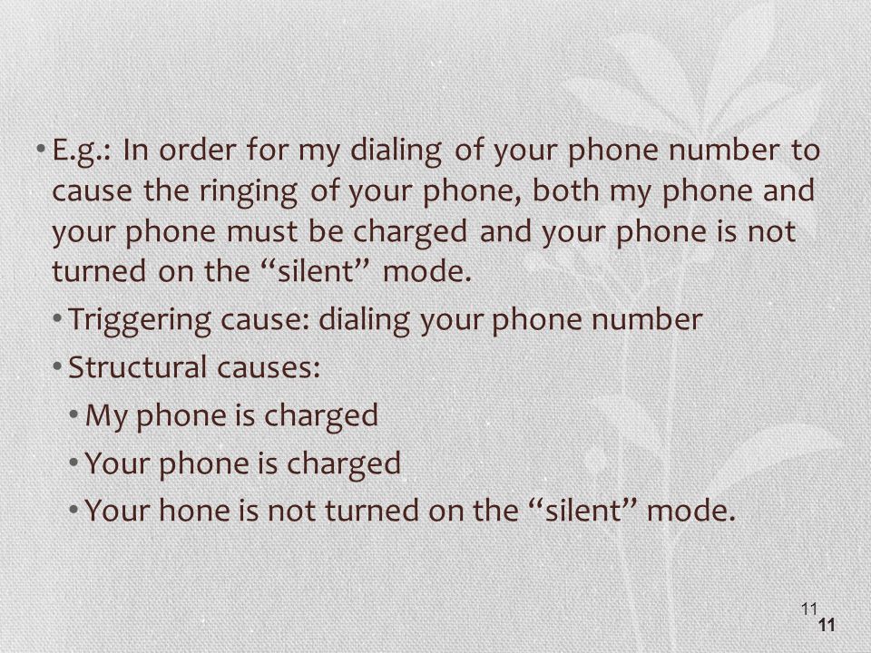 11 E.g.: In order for my dialing of your phone number to cause the ringing of your phone, both my phone and your phone must be charged and your phone is not turned on the silent mode.
