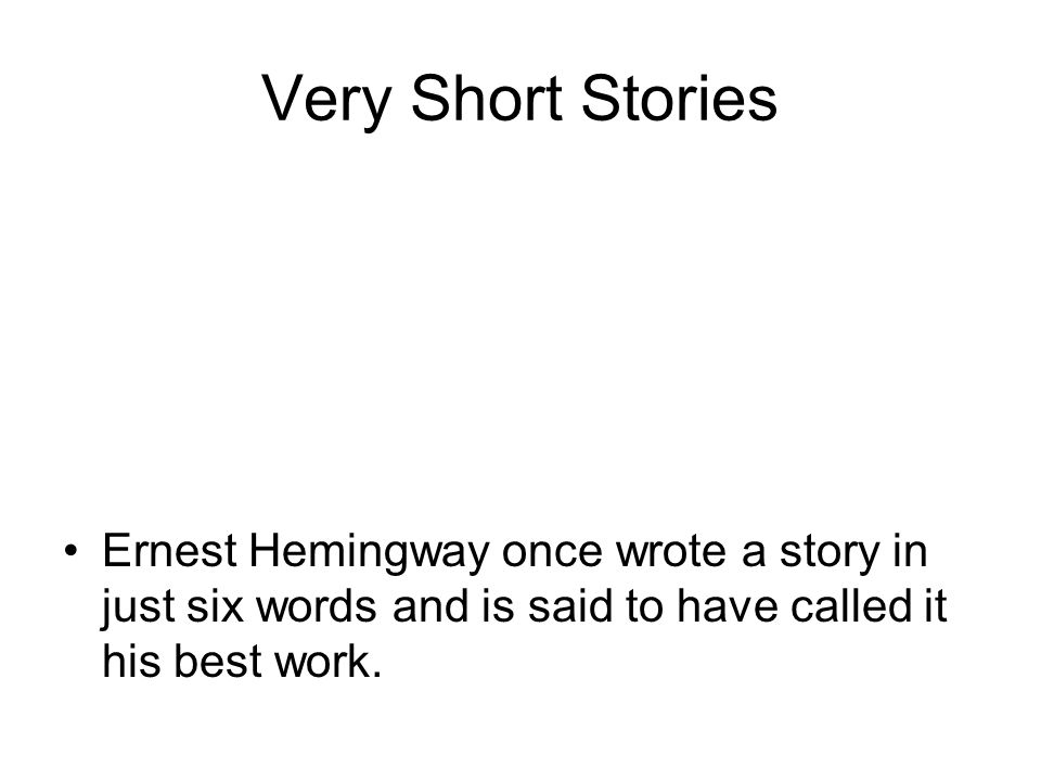 Very Short Stories. Ernest Hemingway once wrote a story in just six words  and is said to have called it his best work. - ppt download