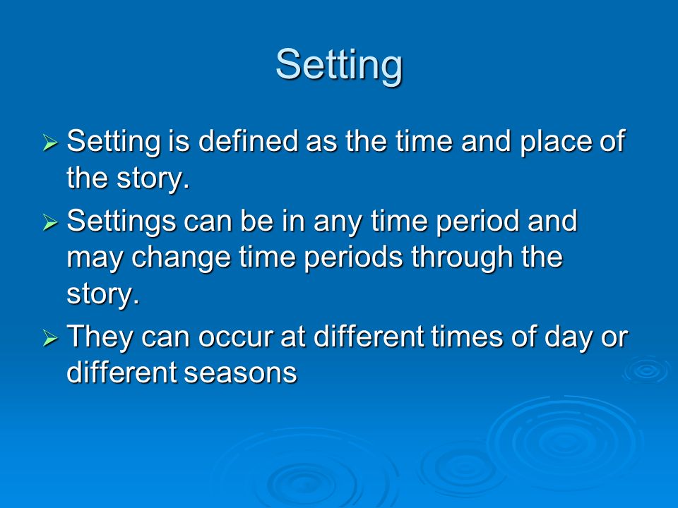 Setting  Setting is defined as the time and place of the story.