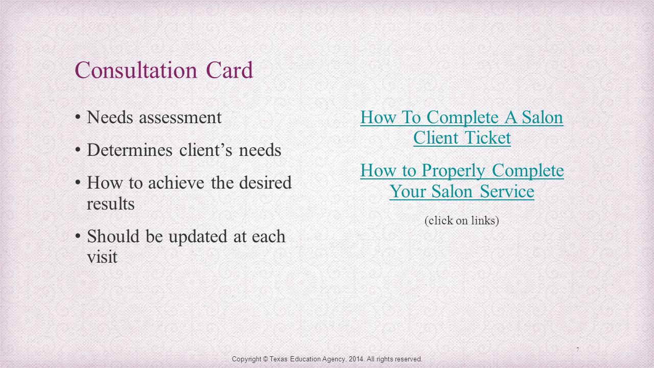 Consultation Card Needs assessment Determines client’s needs How to achieve the desired results Should be updated at each visit Copyright © Texas Education Agency, 2014.