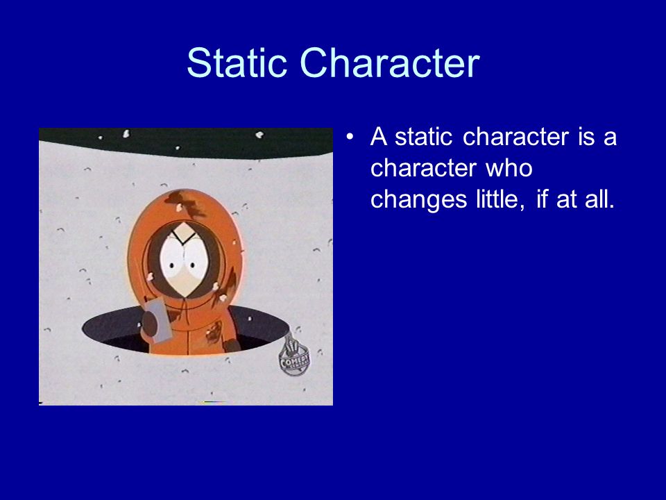 Static Character A static character is a character who changes little, if at all.