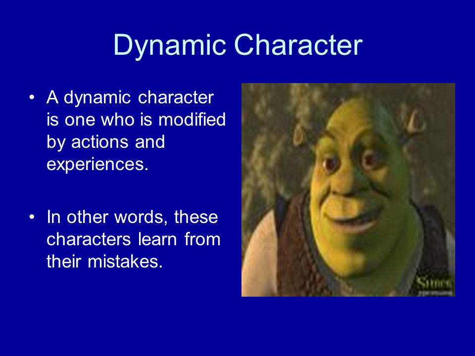 Dynamic Character A dynamic character is one who is modified by actions and experiences.