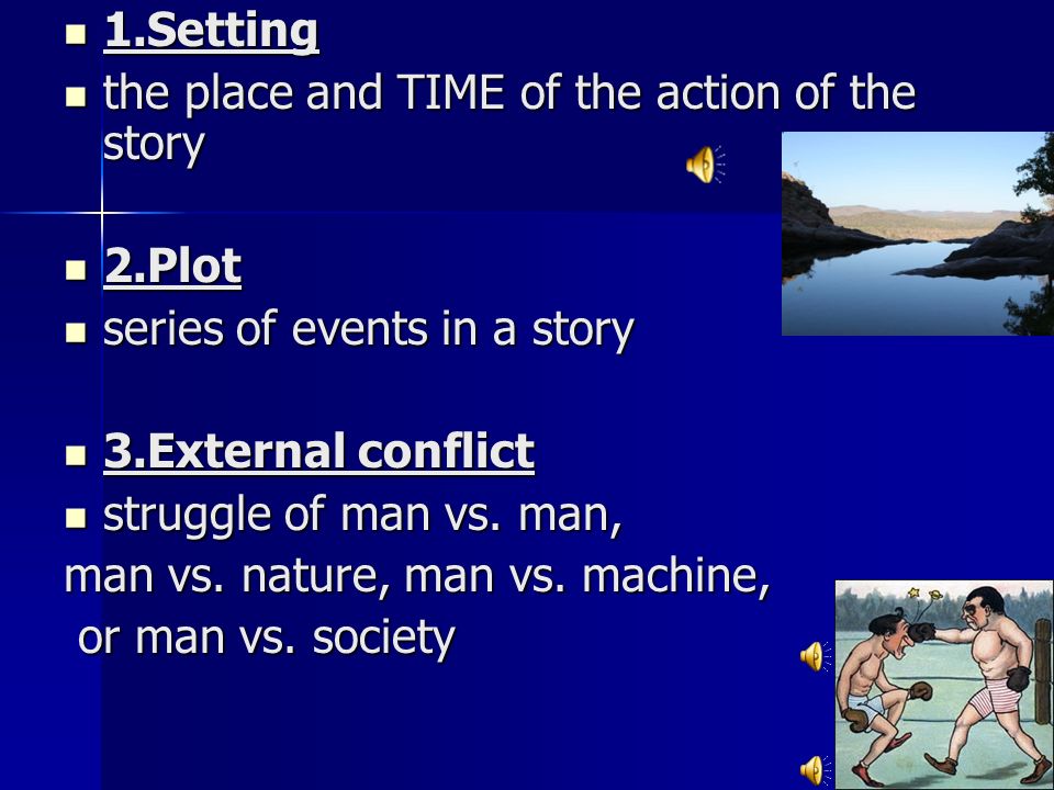1.Setting 1.Setting the place and TIME of the action of the story the place and TIME of the action of the story 2.Plot 2.Plot series of events in a story series of events in a story 3.External conflict 3.External conflict struggle of man vs.