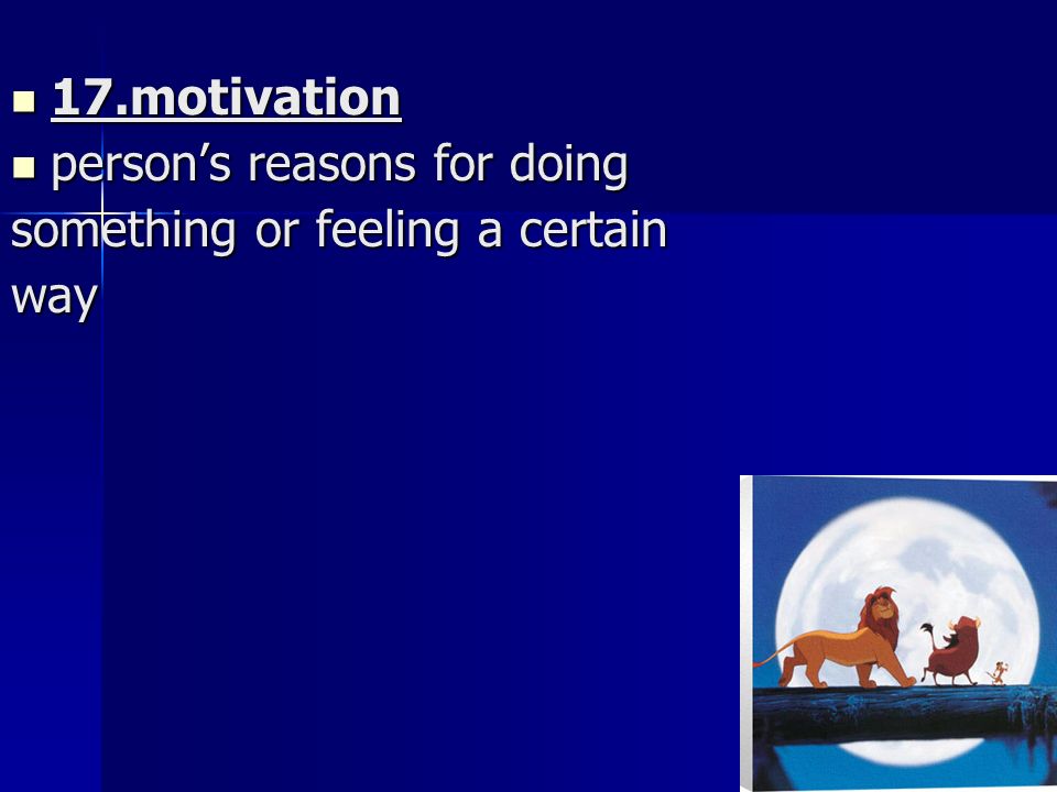 17.motivation 17.motivation person’s reasons for doing person’s reasons for doing something or feeling a certain way