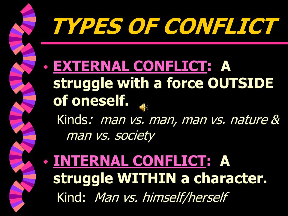 CONFLICT w CONFLICT: a problem or struggle between opposing forces, ideas, or significant characters that forms the basis of the plot of a story or play.
