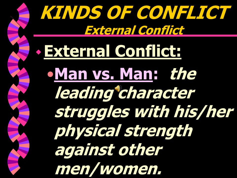 TYPES OF CONFLICT w EXTERNAL CONFLICT: A struggle with a force OUTSIDE of oneself.