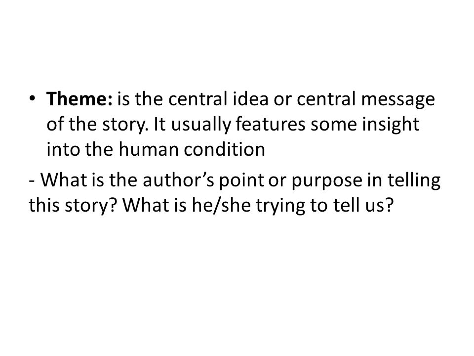 Theme: is the central idea or central message of the story.