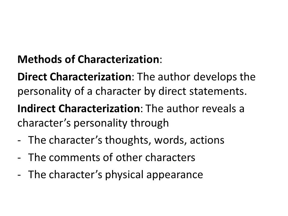 Methods of Characterization: Direct Characterization: The author develops the personality of a character by direct statements.