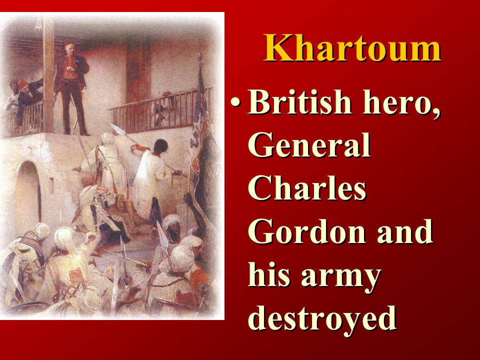 Khartoum British hero, General Charles Gordon and his army destroyed