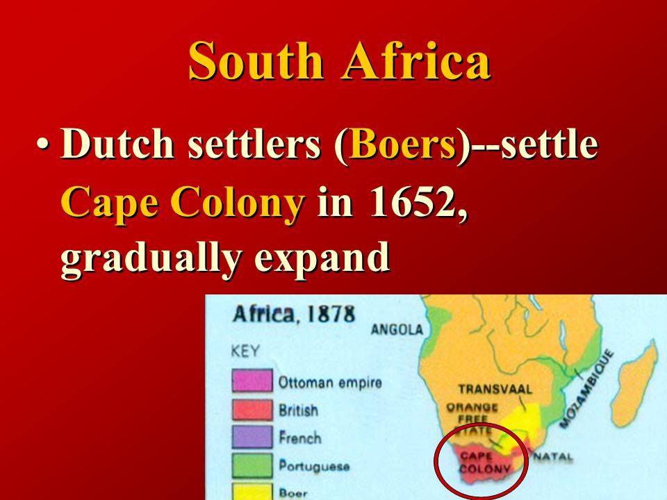 Dutch settlers (Boers)--settle Cape Colony in 1652, gradually expand South Africa