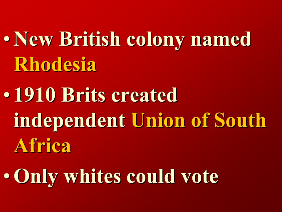New British colony named Rhodesia 1910 Brits created independent Union of South Africa Only whites could vote New British colony named Rhodesia 1910 Brits created independent Union of South Africa Only whites could vote
