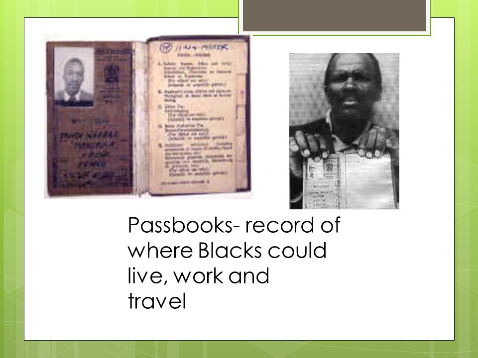 Passbooks- record of where Blacks could live, work and travel