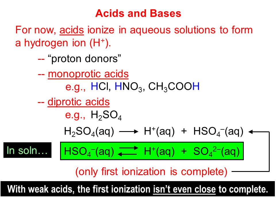 Acids and Bases For now, acids ionize in aqueous solutions to form a hydrogen ion (H + ).